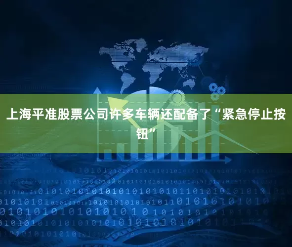 上海平准股票公司许多车辆还配备了“紧急停止按钮”