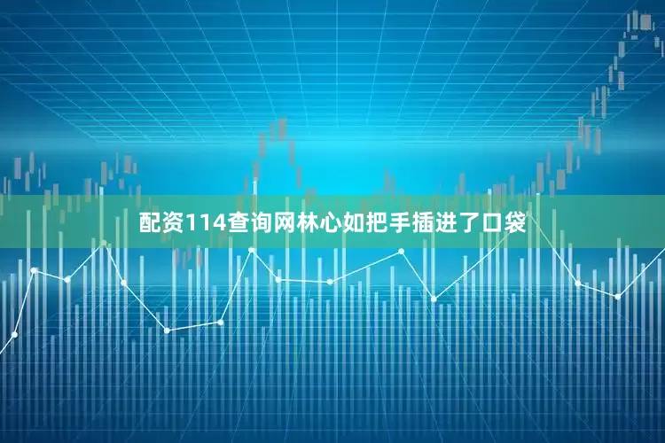 配资114查询网林心如把手插进了口袋