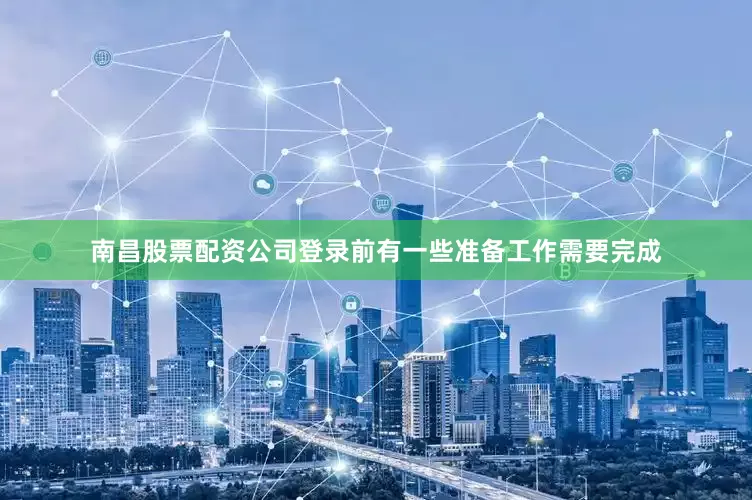 南昌股票配资公司登录前有一些准备工作需要完成